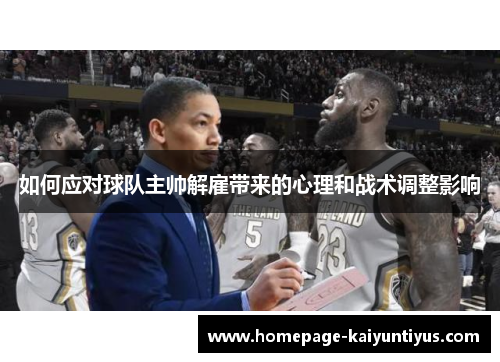 如何应对球队主帅解雇带来的心理和战术调整影响