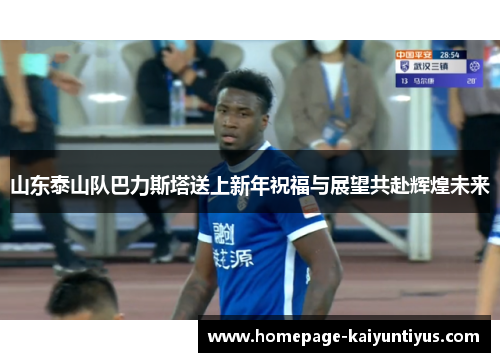 山东泰山队巴力斯塔送上新年祝福与展望共赴辉煌未来