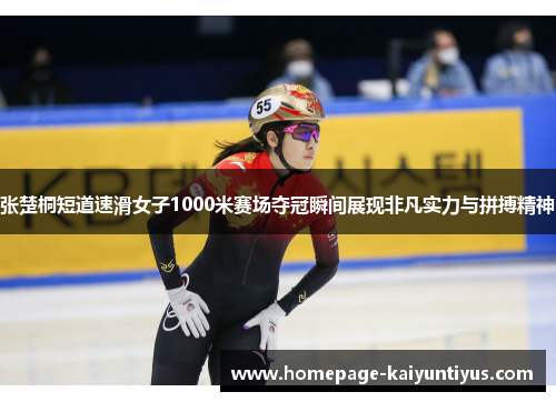 张楚桐短道速滑女子1000米赛场夺冠瞬间展现非凡实力与拼搏精神