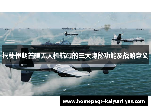 揭秘伊朗首艘无人机航母的三大隐秘功能及战略意义