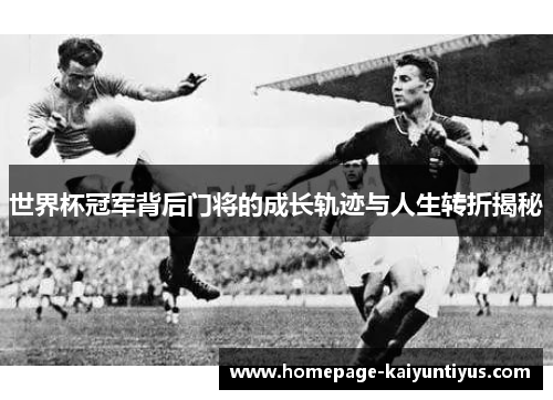 世界杯冠军背后门将的成长轨迹与人生转折揭秘