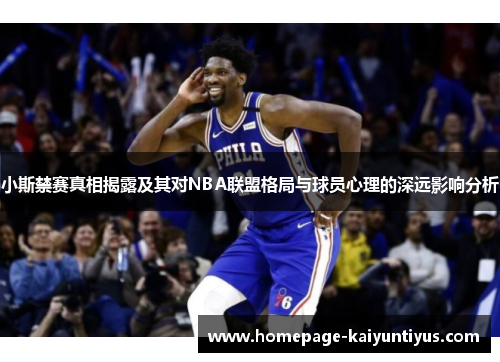 小斯禁赛真相揭露及其对NBA联盟格局与球员心理的深远影响分析