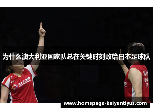 为什么澳大利亚国家队总在关键时刻败给日本足球队