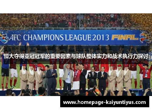 恒大夺得亚冠冠军的重要因素与球队整体实力和战术执行力探讨