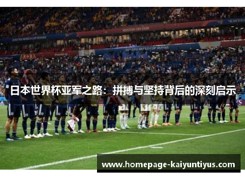 日本世界杯亚军之路：拼搏与坚持背后的深刻启示
