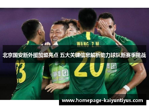 北京国安新外援加盟亮点 五大关键信息解析助力球队新赛季挑战