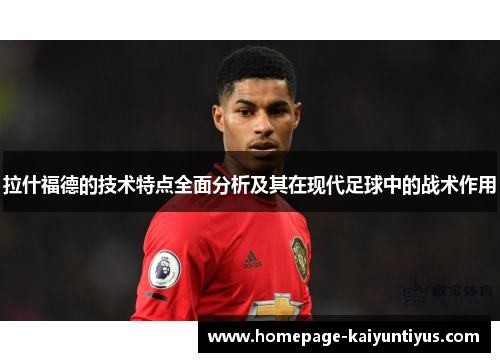 拉什福德的技术特点全面分析及其在现代足球中的战术作用