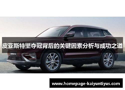皮亚斯特里夺冠背后的关键因素分析与成功之道