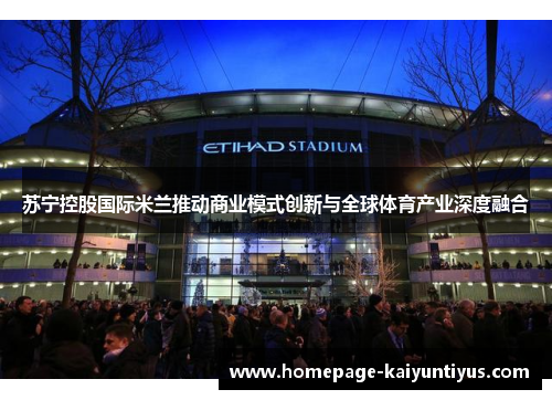 苏宁控股国际米兰推动商业模式创新与全球体育产业深度融合