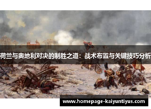 荷兰与奥地利对决的制胜之道：战术布置与关键技巧分析