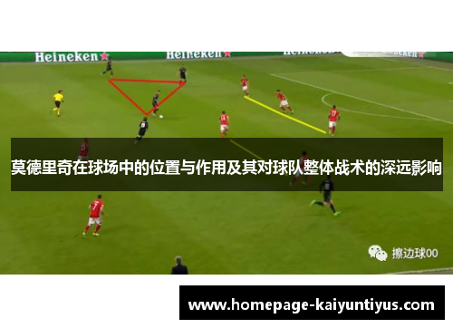 莫德里奇在球场中的位置与作用及其对球队整体战术的深远影响