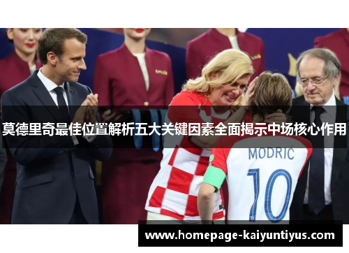 莫德里奇最佳位置解析五大关键因素全面揭示中场核心作用