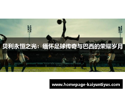 贝利永恒之光：缅怀足球传奇与巴西的荣耀岁月