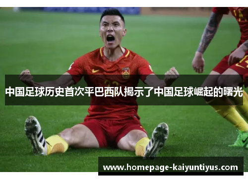 中国足球历史首次平巴西队揭示了中国足球崛起的曙光