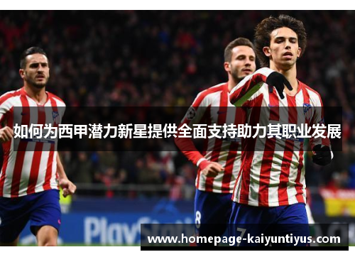 如何为西甲潜力新星提供全面支持助力其职业发展