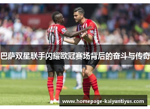 巴萨双星联手闪耀欧冠赛场背后的奋斗与传奇