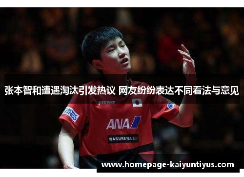 张本智和遭遇淘汰引发热议 网友纷纷表达不同看法与意见 张本智和遭遇淘汰引发热议 网友纷纷表达不同看法与意见