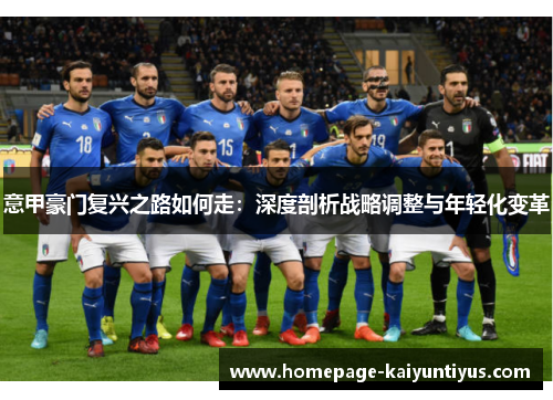意甲豪门复兴之路如何走:深度剖析战略调整与年轻化变革 意甲豪门复兴之路如何走:深度剖析战略调整与年轻化变革