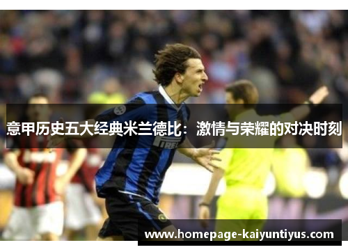 意甲历史五大经典米兰德比:激情与荣耀的对决时刻 意甲历史五大经典米兰德比:激情与荣耀的对决时刻