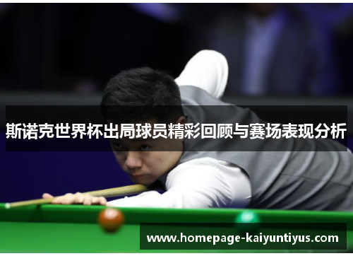 斯诺克世界杯出局球员精彩回顾与赛场表现分析 斯诺克世界杯出局球员精彩回顾与赛场表现分析