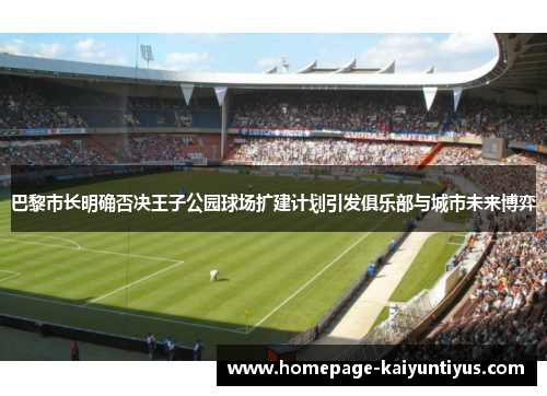 巴黎市长明确否决王子公园球场扩建计划引发俱乐部与城市未来博弈