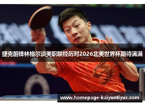 捷克前锋林格尔谈美职联经历对2026北美世界杯期待满满